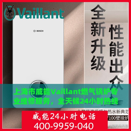 上海市威能Vaillant燃气锅炉专业维修服务，全天候24小时热线支持