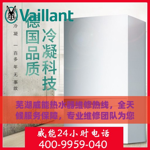 芜湖威能热水器维修热线，全天候服务保障，专业维修团队为您排忧解难。