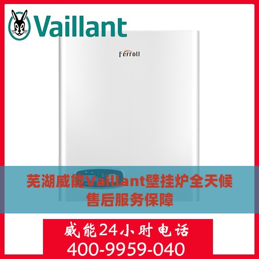 芜湖威能Vaillant壁挂炉全天候售后服务保障