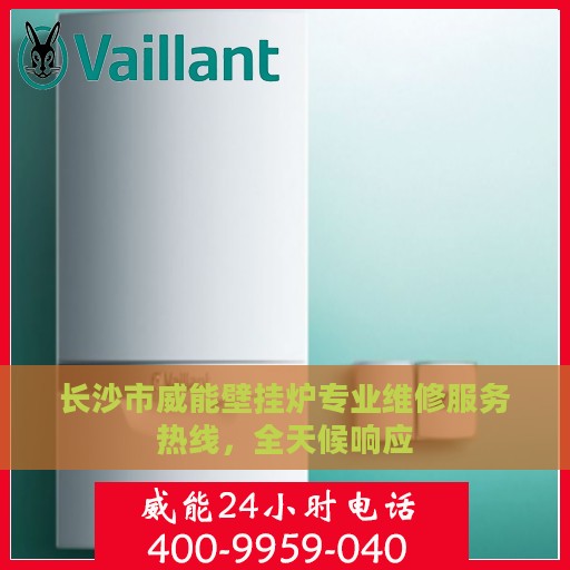 长沙市威能壁挂炉专业维修服务热线，全天候响应