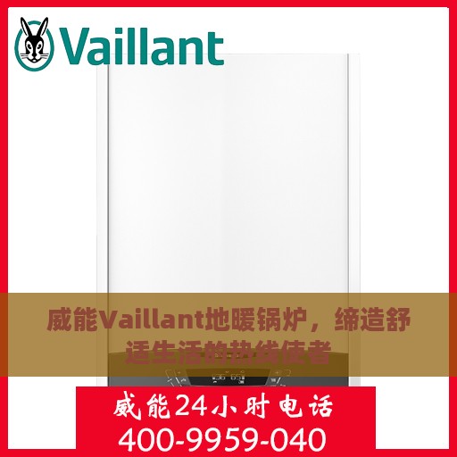 威能Vaillant地暖锅炉，缔造舒适生活的热线使者