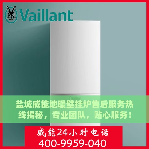 盐城威能地暖壁挂炉售后服务热线揭秘，专业团队，贴心服务！