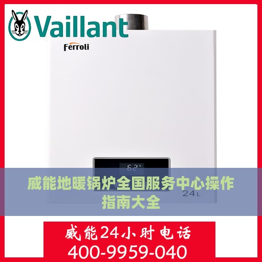 威能地暖锅炉全国服务中心操作指南大全