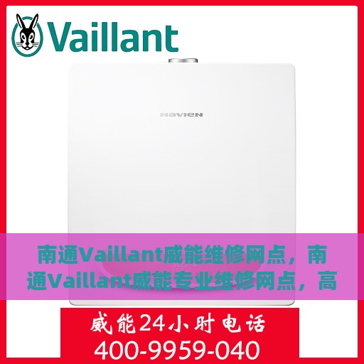南通Vaillant威能维修网点，南通Vaillant威能专业维修网点，高效服务，技术保障