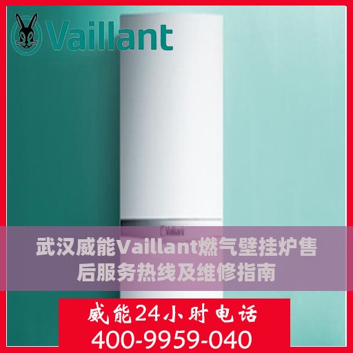 武汉威能Vaillant燃气壁挂炉售后服务热线及维修指南