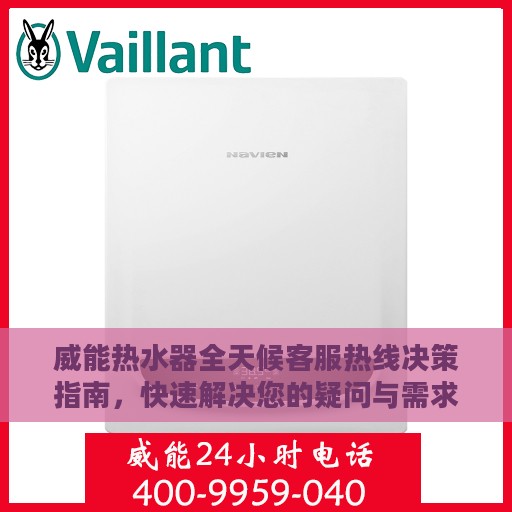 威能热水器全天候客服热线决策指南，快速解决您的疑问与需求！