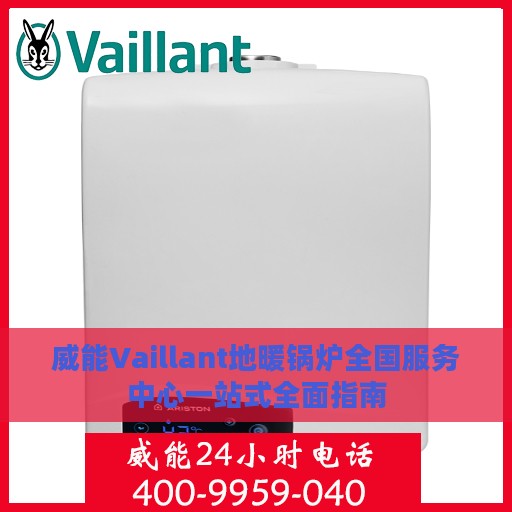 威能Vaillant地暖锅炉全国服务中心一站式全面指南