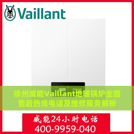徐州威能Vaillant地暖锅炉全国售后热线电话及维修服务解析