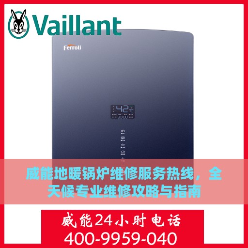 威能地暖锅炉维修服务热线，全天候专业维修攻略与指南