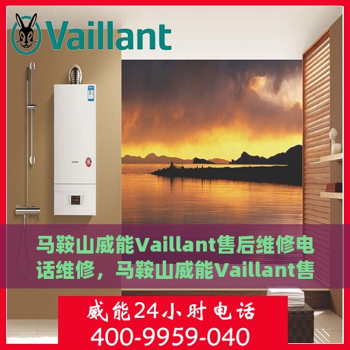 马鞍山威能Vaillant售后维修电话维修，马鞍山威能Vaillant售后专业维修团队联系电话