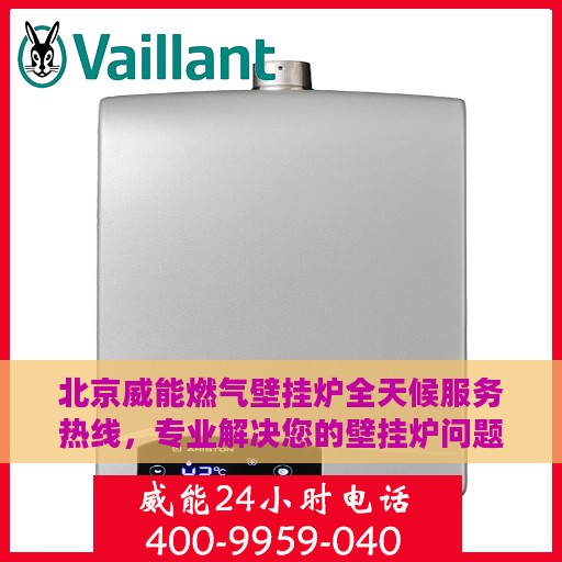 北京威能燃气壁挂炉全天候服务热线，专业解决您的壁挂炉问题