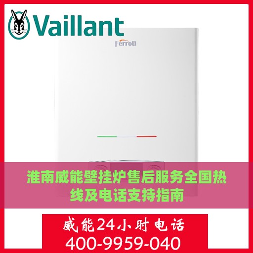 淮南威能壁挂炉售后服务全国热线及电话支持指南