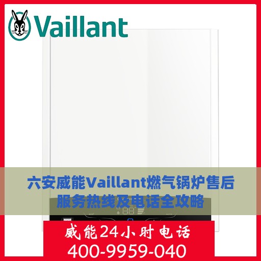 六安威能Vaillant燃气锅炉售后服务热线及电话全攻略