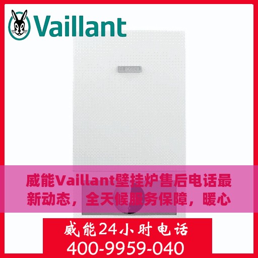 威能Vaillant壁挂炉售后电话最新动态，全天候服务保障，暖心呵护您的温暖生活