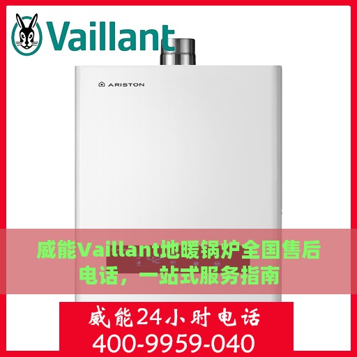 威能Vaillant地暖锅炉全国售后电话，一站式服务指南