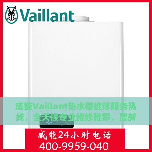 威能Vaillant热水器维修服务热线，全天候专业维修推荐，最新权威推荐电话！