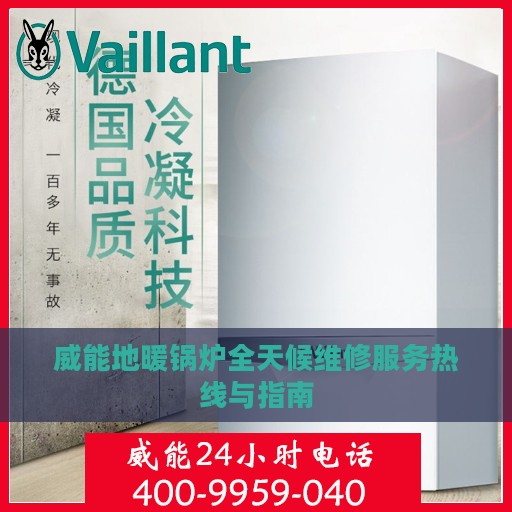 威能地暖锅炉全天候维修服务热线与指南