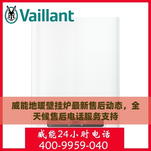 威能地暖壁挂炉最新售后动态，全天候售后电话服务支持