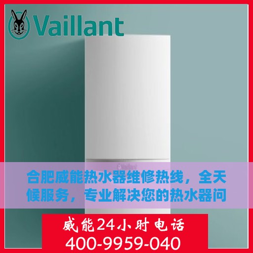 合肥威能热水器维修热线，全天候服务，专业解决您的热水器问题