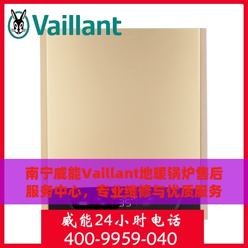 南宁威能Vaillant地暖锅炉售后服务中心，专业维修与优质服务并重