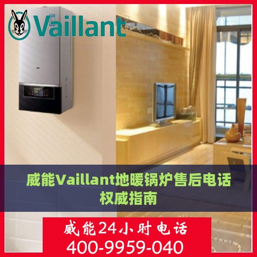威能Vaillant地暖锅炉售后电话权威指南