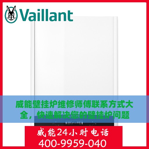 威能壁挂炉维修师傅联系方式大全，快速解决您的壁挂炉问题