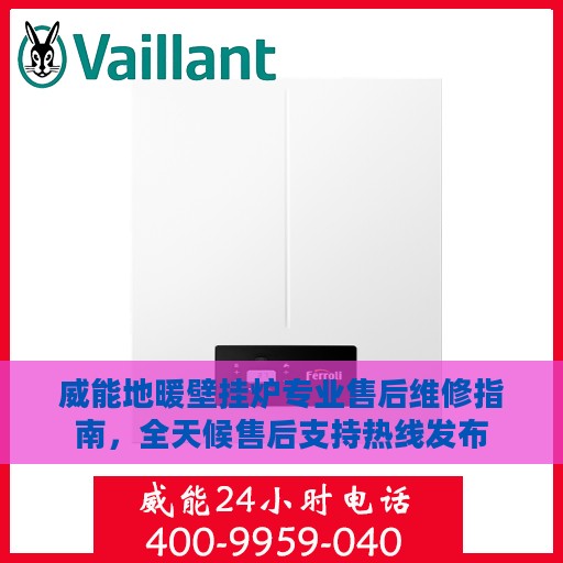 威能地暖壁挂炉专业售后维修指南，全天候售后支持热线发布