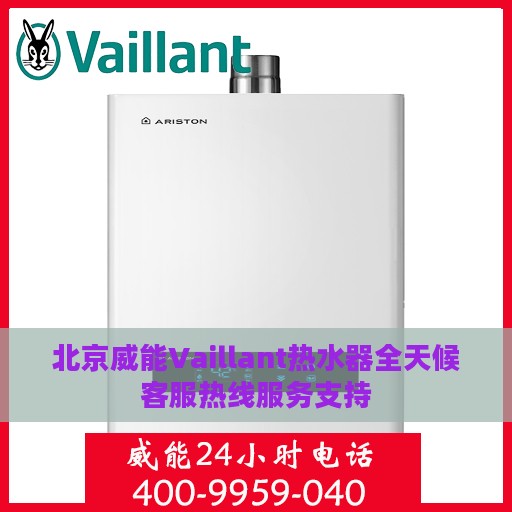 北京威能Vaillant热水器全天候客服热线服务支持