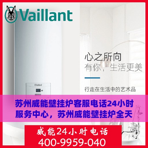 苏州威能壁挂炉客服电话24小时服务中心，苏州威能壁挂炉全天候客服热线，专业解答与售后无忧