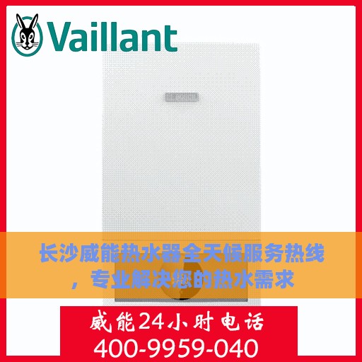 长沙威能热水器全天候服务热线，专业解决您的热水需求