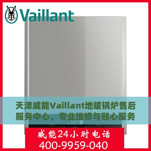 天津威能Vaillant地暖锅炉售后服务中心，专业维修与贴心服务