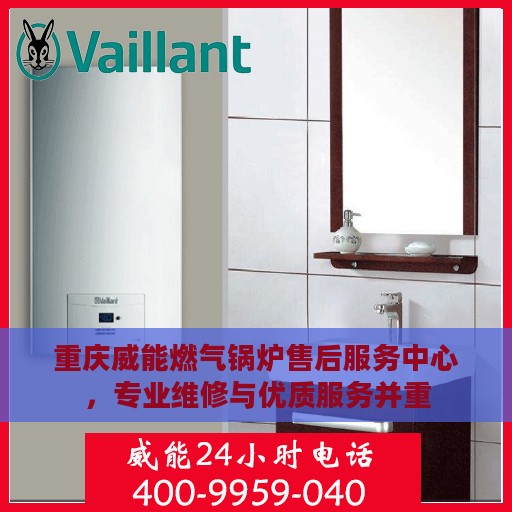 重庆威能燃气锅炉售后服务中心，专业维修与优质服务并重