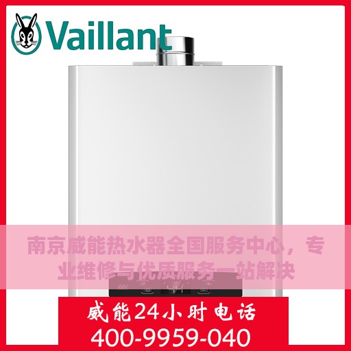 南京威能热水器全国服务中心，专业维修与优质服务一站解决