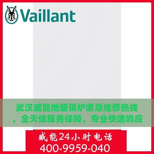 武汉威能地暖锅炉紧急维修热线，全天候服务保障，专业快速响应