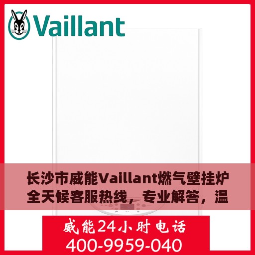 长沙市威能Vaillant燃气壁挂炉全天候客服热线，专业解答，温暖无忧
