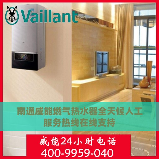 南通威能燃气热水器全天候人工服务热线在线支持