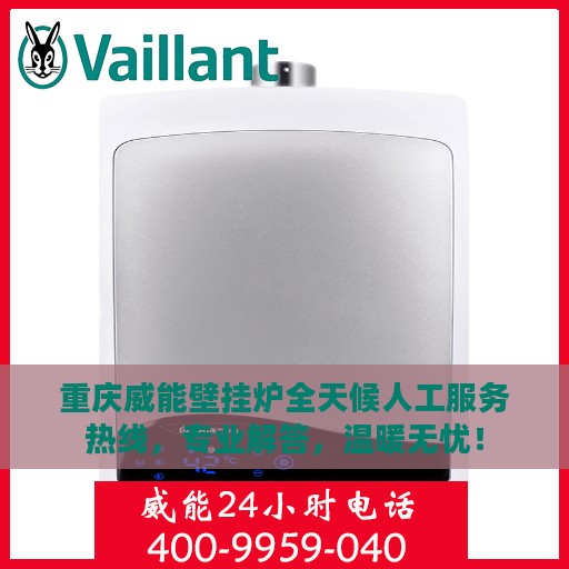 重庆威能壁挂炉全天候人工服务热线，专业解答，温暖无忧！