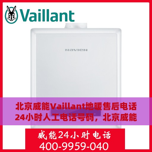 北京威能Vaillant地暖售后电话24小时人工电话号码，北京威能Vaillant地暖售后24小时专业维修服务电话公布
