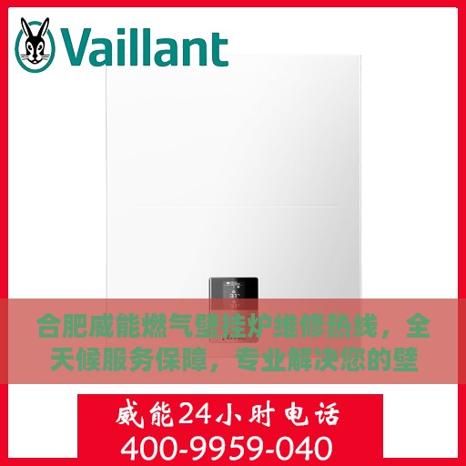 合肥威能燃气壁挂炉维修热线，全天候服务保障，专业解决您的壁挂炉问题