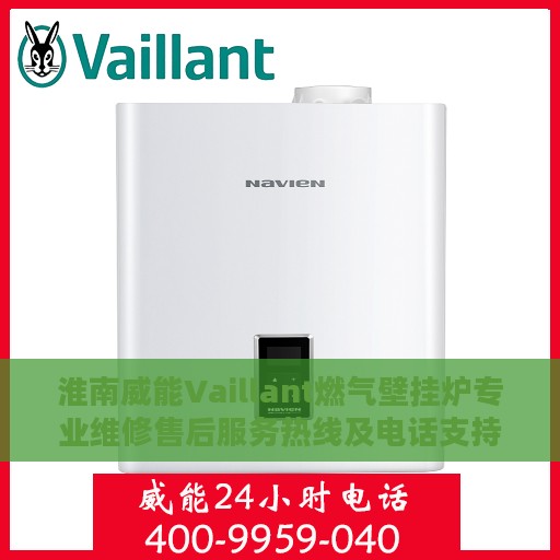 淮南威能Vaillant燃气壁挂炉专业维修售后服务热线及电话支持指南