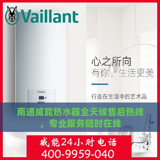 南通威能热水器全天候售后热线，专业服务随时在线