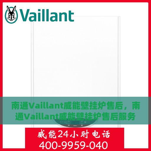 南通Vaillant威能壁挂炉售后，南通Vaillant威能壁挂炉售后服务解析
