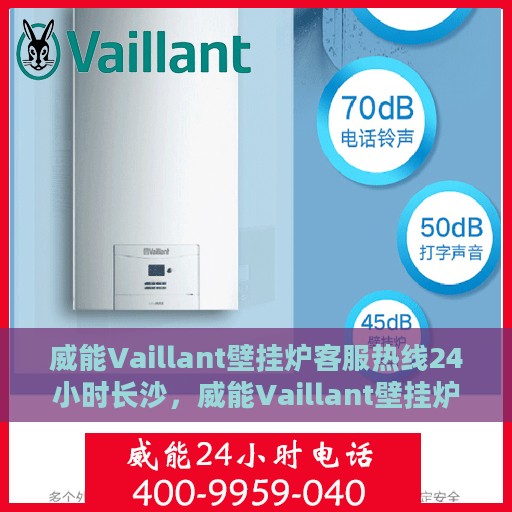 威能Vaillant壁挂炉客服热线24小时长沙，威能Vaillant壁挂炉长沙24小时全天候客户服务热线