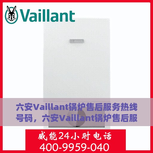 六安Vaillant锅炉售后服务热线号码，六安Vaillant锅炉售后服务热线及专业维修支持