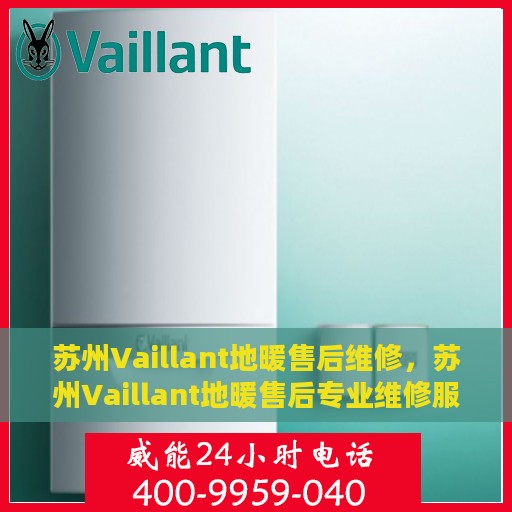 苏州Vaillant地暖售后维修，苏州Vaillant地暖售后专业维修服务