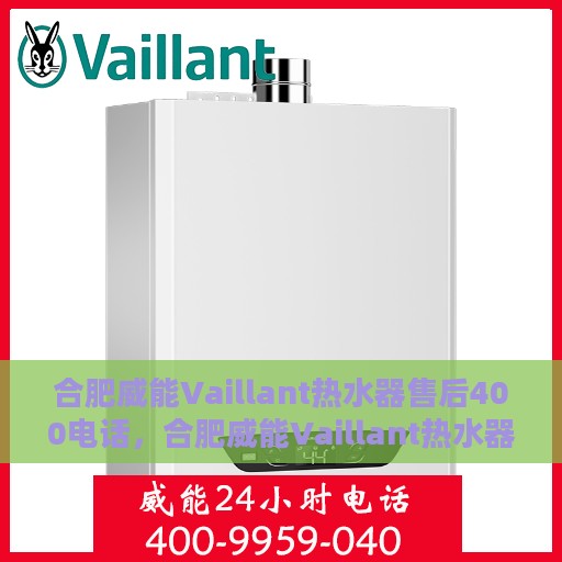 合肥威能Vaillant热水器售后400电话，合肥威能Vaillant热水器售后热线，专业维修与电话支持服务