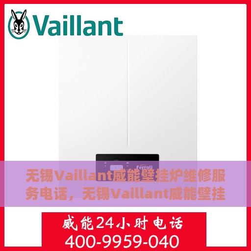 无锡Vaillant威能壁挂炉维修服务电话，无锡Vaillant威能壁挂炉专业维修服务热线