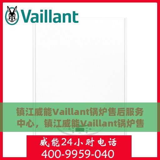 镇江威能Vaillant锅炉售后服务中心，镇江威能Vaillant锅炉售后服务中心，专业维修与优质服务并行