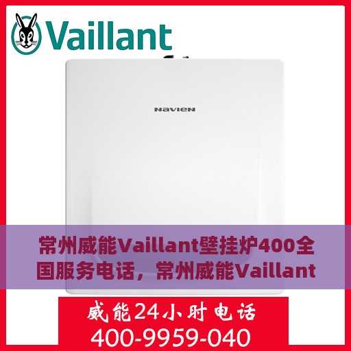常州威能Vaillant壁挂炉400全国服务电话，常州威能Vaillant壁挂炉全国服务热线400电话详解