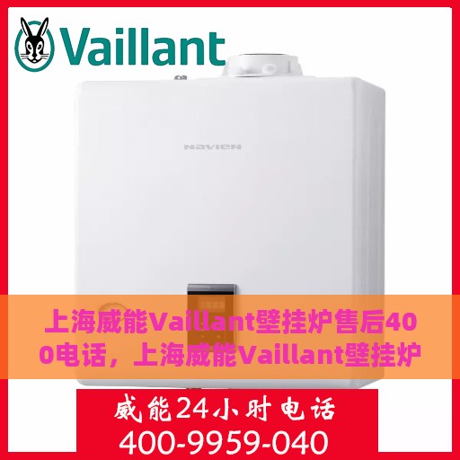 上海威能Vaillant壁挂炉售后400电话，上海威能Vaillant壁挂炉售后热线400电话服务指南